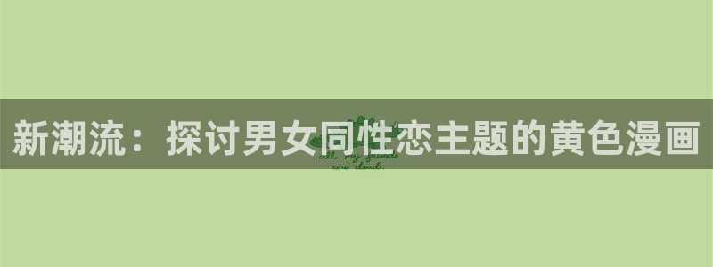 韩漫免费完整漫画在线：新潮流：探讨男女同性恋主题的黄色漫画