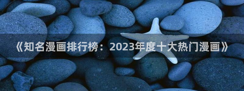 好看韩漫漫画免费漫画：《知名漫画排行榜：2023年度十大热门漫画》
