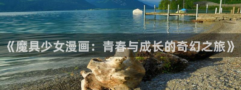 韩漫屋漫画免费漫画下拉式：《魔具少女漫画：青春与成长的奇幻之旅》