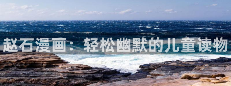 歪歪sss漫画yy韩漫首页：赵石漫画：轻松幽默的儿童读物