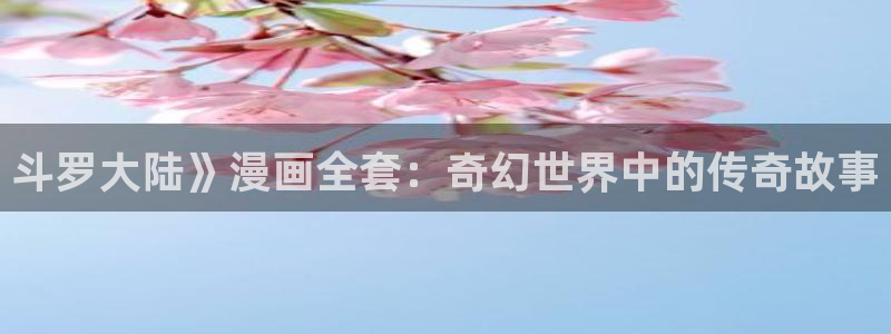 免费漫画韩漫画在线阅读：斗罗大陆》漫画全套：奇幻世界中的传奇故事