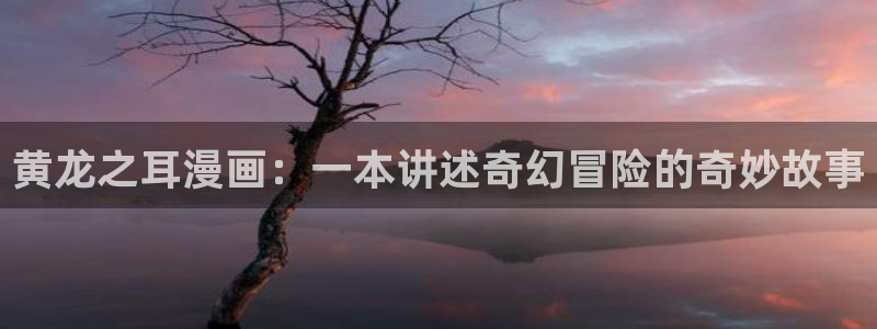 好看的韩国漫画_韩漫在线免费：黄龙之耳漫画：一本讲述奇幻冒险的奇妙故事
